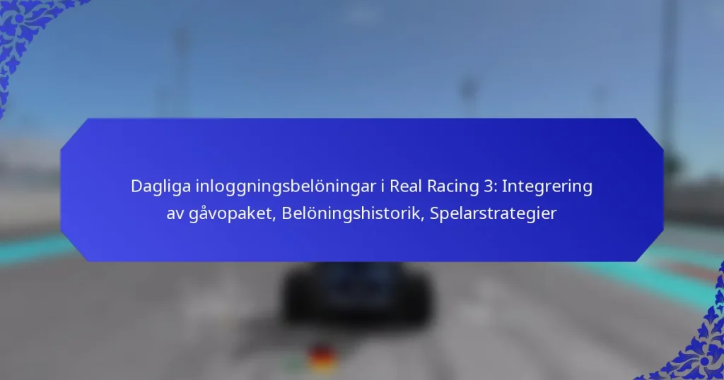 Dagliga inloggningsbelöningar i Real Racing 3: Integrering av gåvopaket, Belöningshistorik, Spelarstrategier