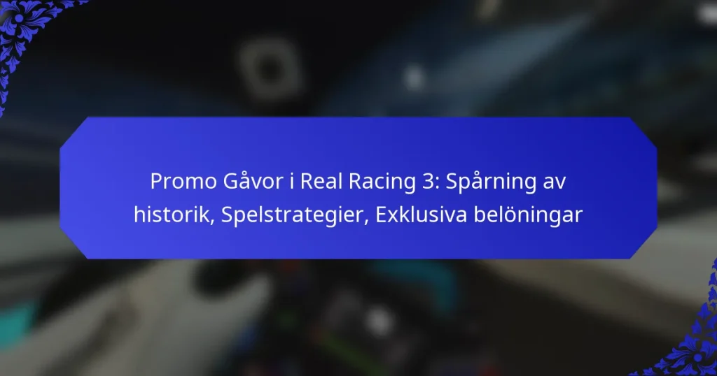 Promo Gåvor i Real Racing 3: Spårning av historik, Spelstrategier, Exklusiva belöningar