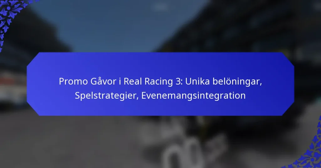 Promo Gåvor i Real Racing 3: Unika belöningar, Spelstrategier, Evenemangsintegration