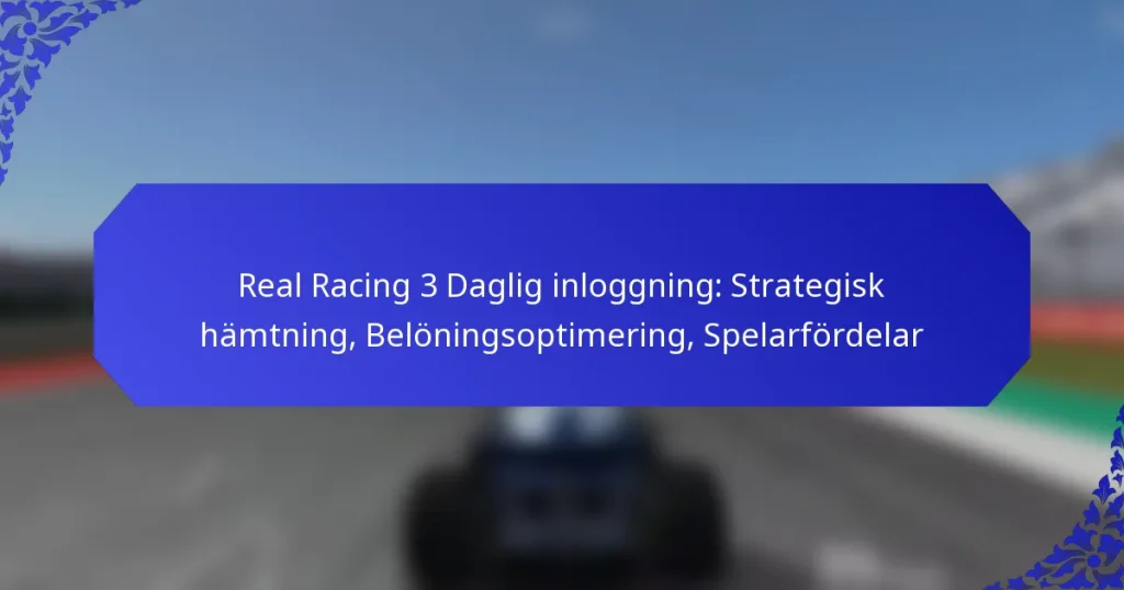 Real Racing 3 Daglig inloggning: Strategisk hämtning, Belöningsoptimering, Spelarfördelar