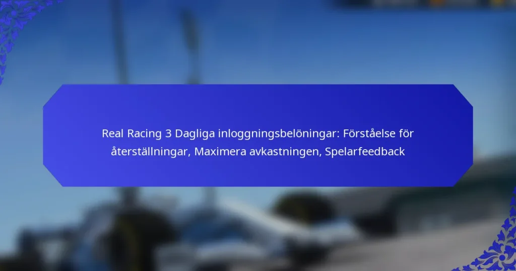 Real Racing 3 Dagliga inloggningsbelöningar: Förståelse för återställningar, Maximera avkastningen, Spelarfeedback