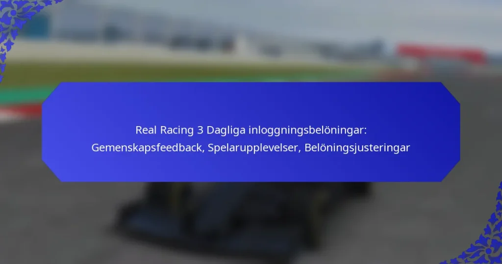 Real Racing 3 Dagliga inloggningsbelöningar: Gemenskapsfeedback, Spelarupplevelser, Belöningsjusteringar