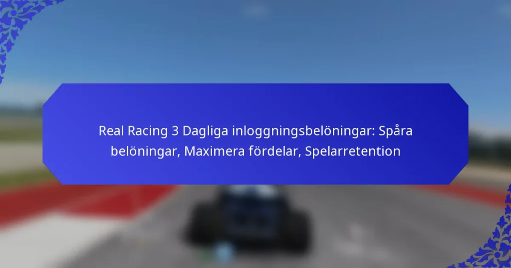 Real Racing 3 Dagliga inloggningsbelöningar: Spåra belöningar, Maximera fördelar, Spelarretention