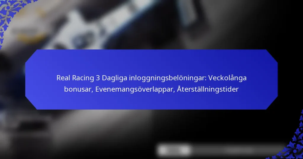 Real Racing 3 Dagliga inloggningsbelöningar: Veckolånga bonusar, Evenemangsöverlappar, Återställningstider