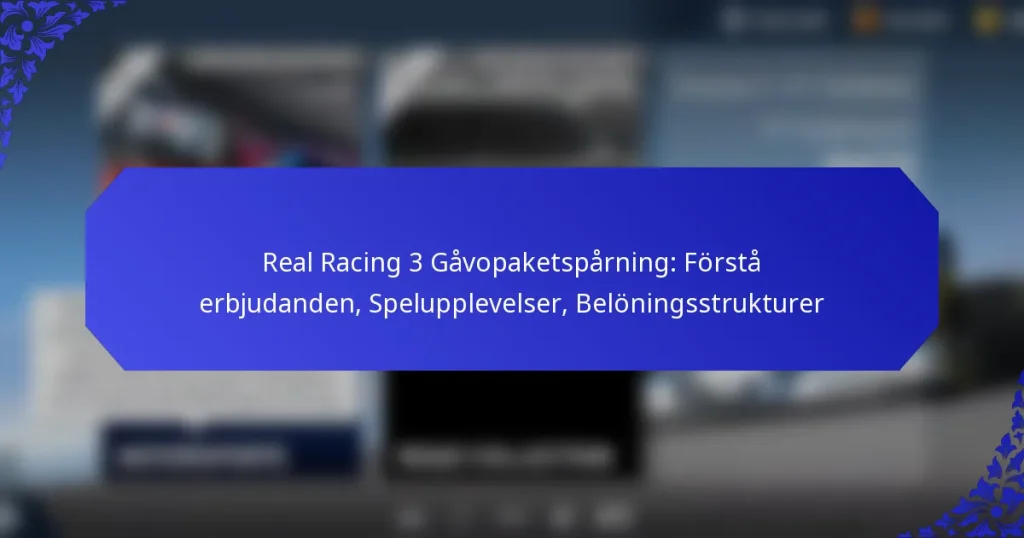Real Racing 3 Gåvopaketspårning: Förstå erbjudanden, Spelupplevelser, Belöningsstrukturer