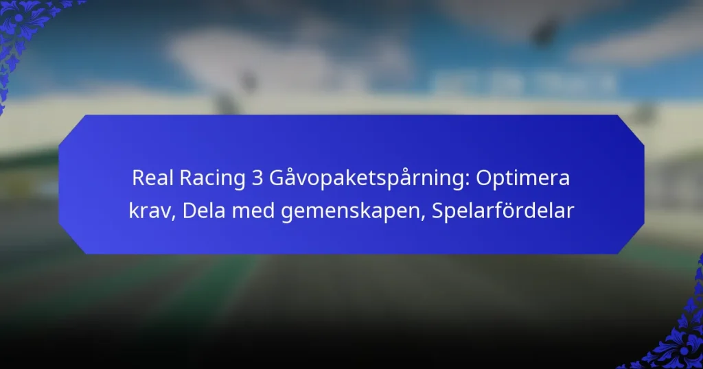 Real Racing 3 Gåvopaketspårning: Optimera krav, Dela med gemenskapen, Spelarfördelar