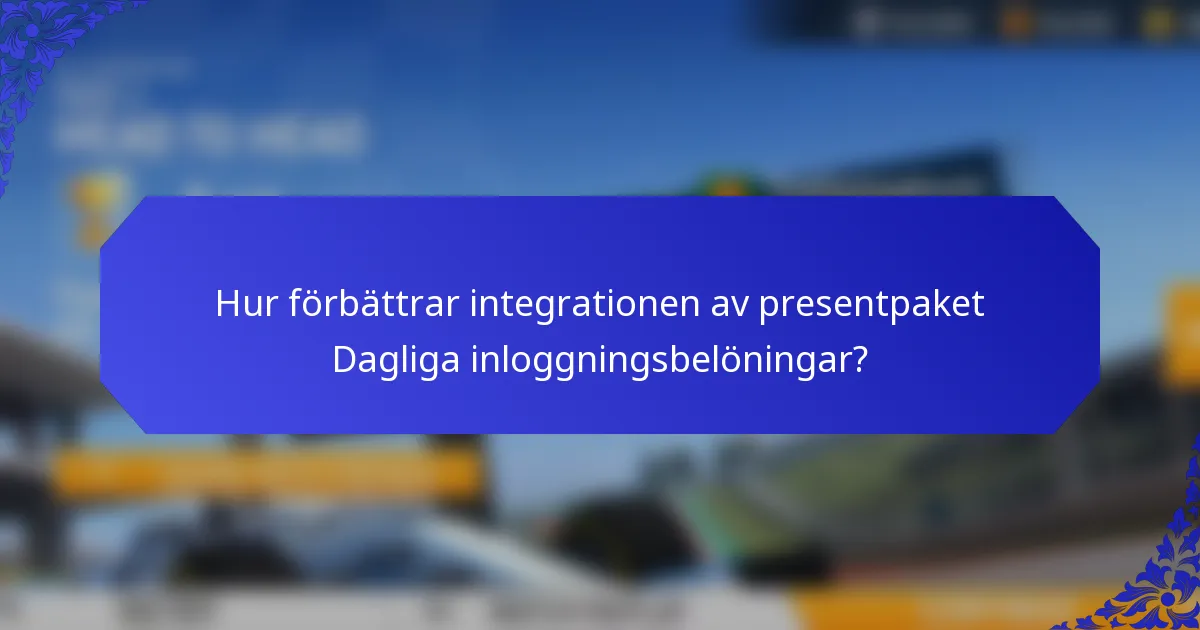 Hur förbättrar integrationen av presentpaket Dagliga inloggningsbelöningar?