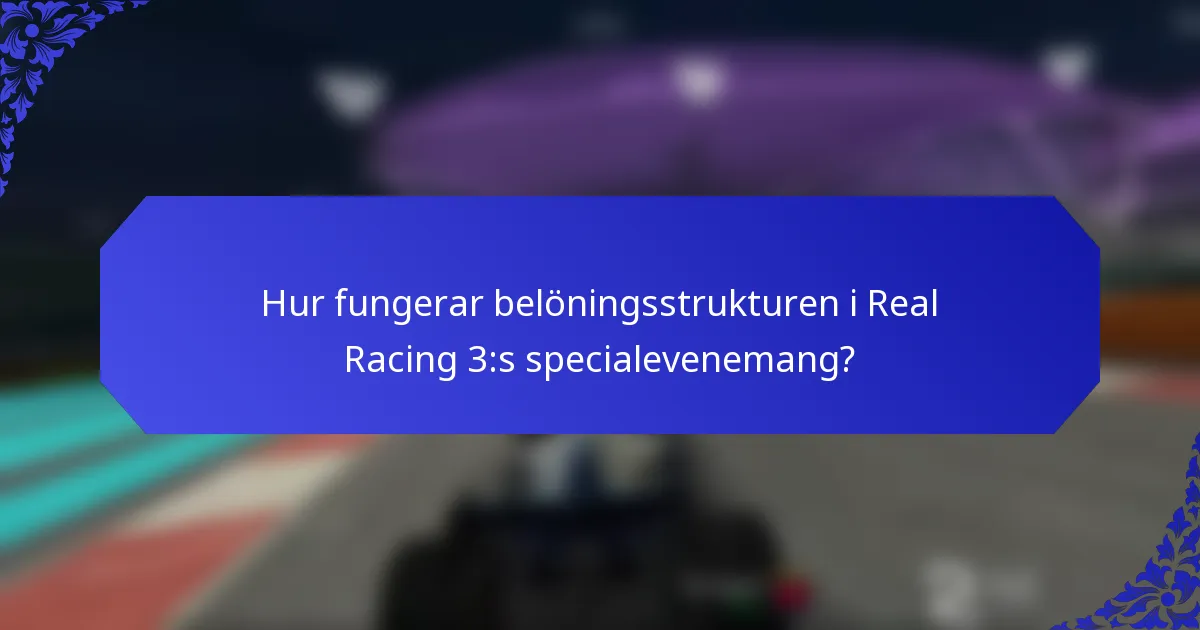 Hur fungerar belöningsstrukturen i Real Racing 3:s specialevenemang?