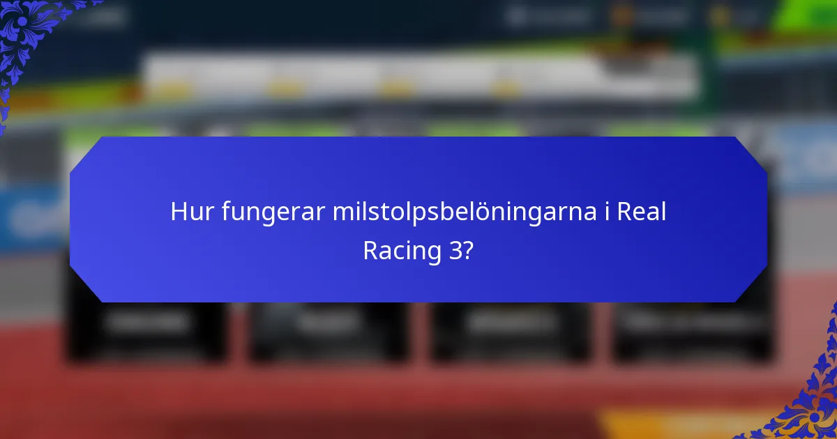 Hur fungerar milstolpsbelöningarna i Real Racing 3?