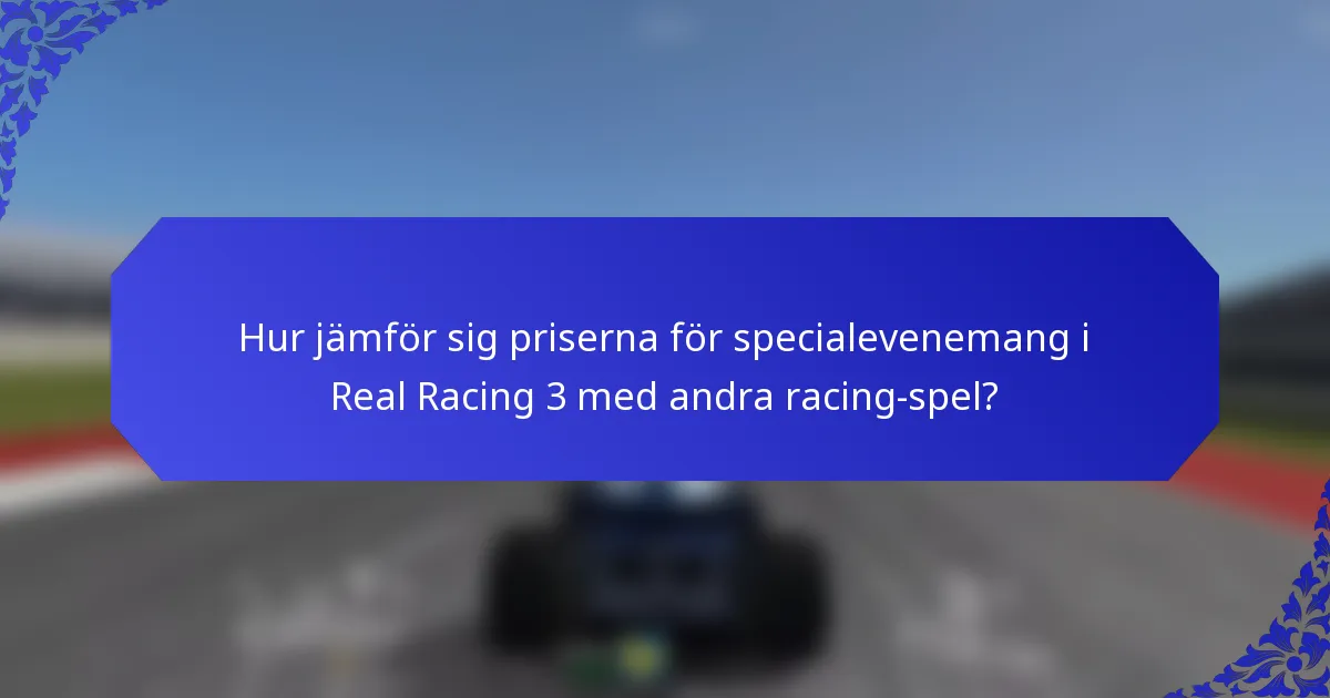 Hur jämför sig priserna för specialevenemang i Real Racing 3 med andra racing-spel?