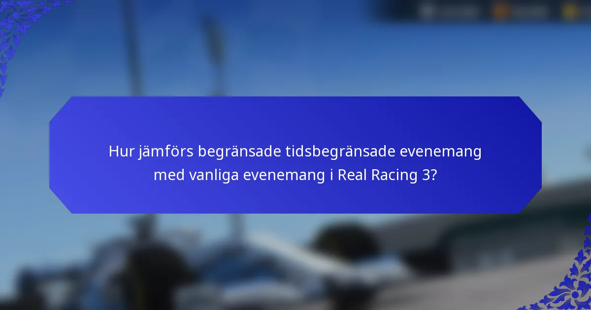 Hur jämförs begränsade tidsbegränsade evenemang med vanliga evenemang i Real Racing 3?