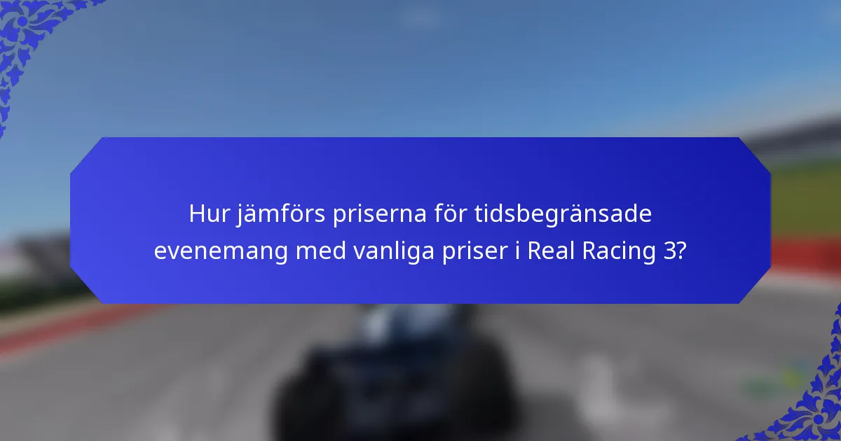 Hur jämförs priserna för tidsbegränsade evenemang med vanliga priser i Real Racing 3?