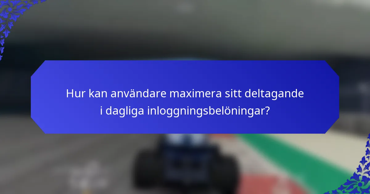 Hur kan användare maximera sitt deltagande i dagliga inloggningsbelöningar?