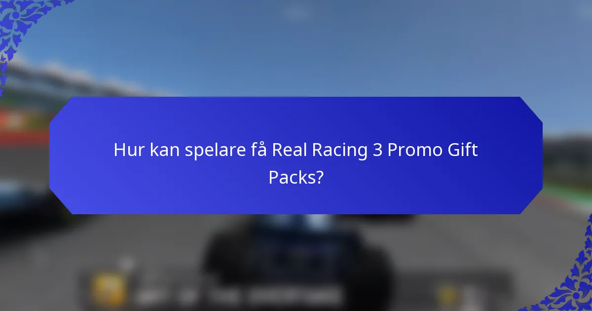Hur kan spelare få Real Racing 3 Promo Gift Packs?
