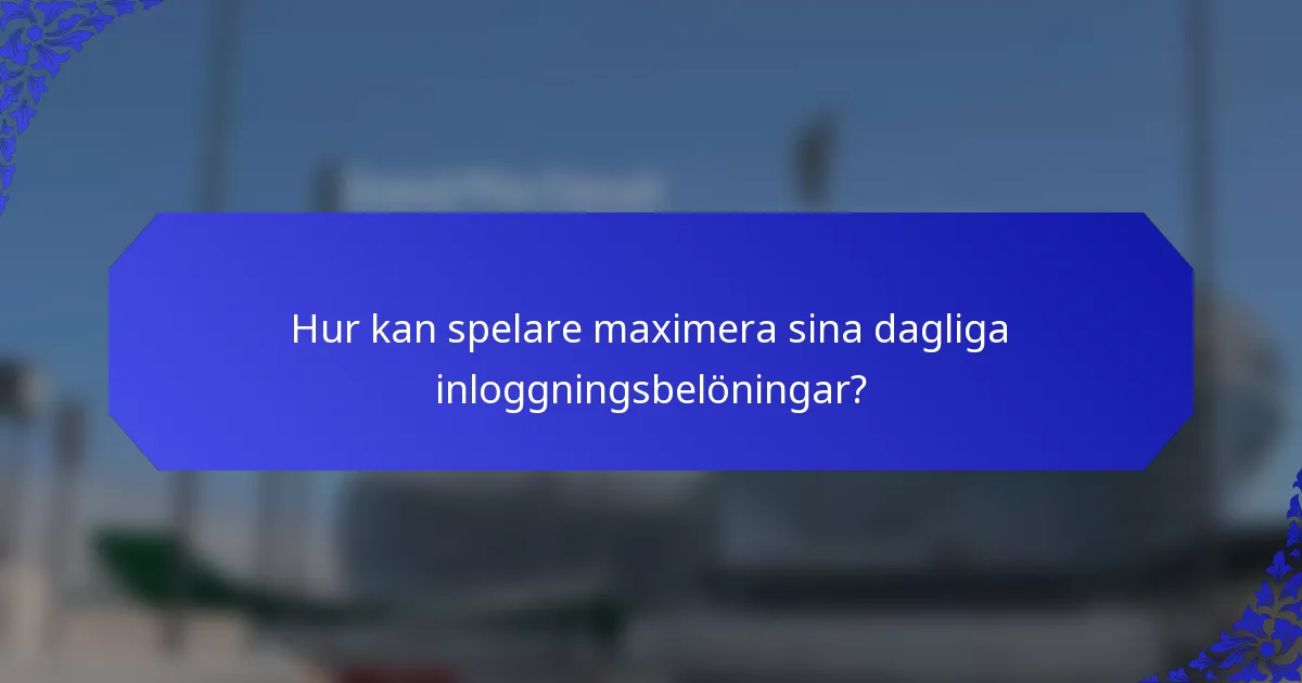 Hur kan spelare maximera sina dagliga inloggningsbelöningar?