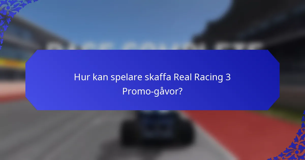 Hur kan spelare skaffa Real Racing 3 Promo-gåvor?