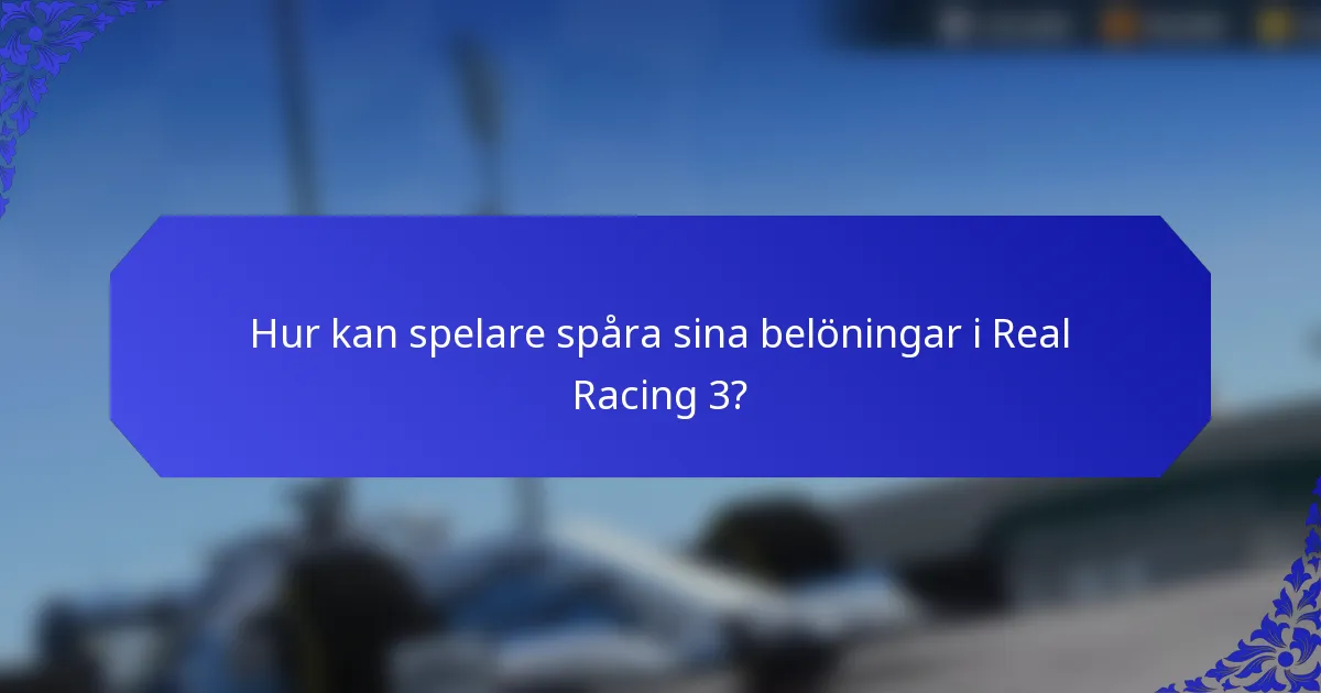Hur kan spelare spåra sina belöningar i Real Racing 3?