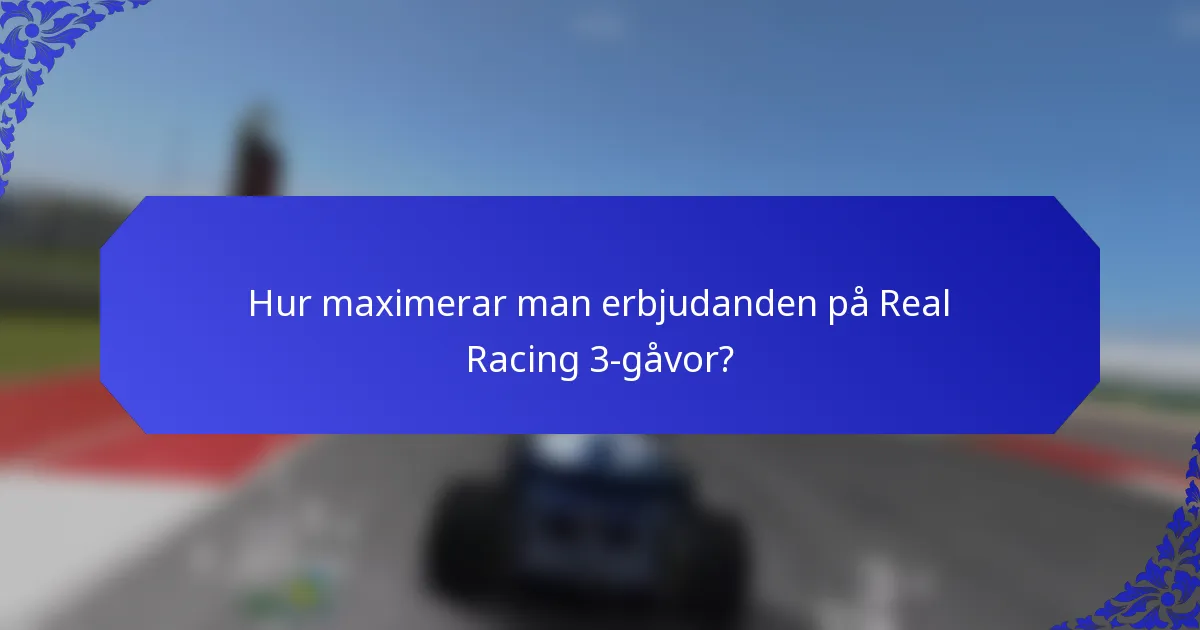 Hur maximerar man erbjudanden på Real Racing 3-gåvor?