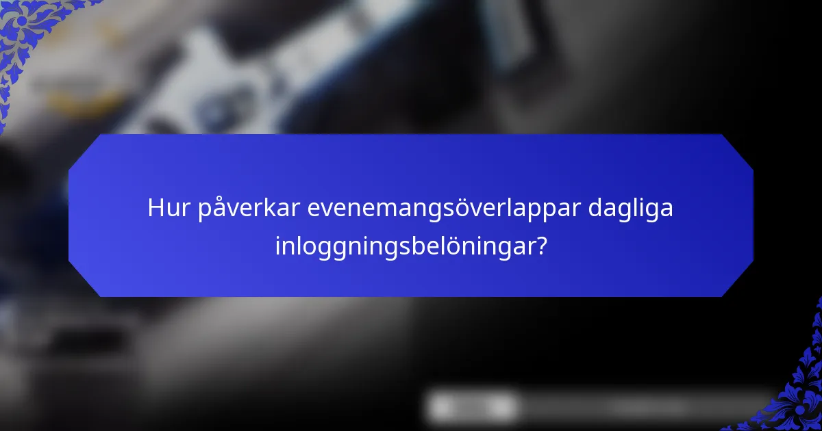 Hur påverkar evenemangsöverlappar dagliga inloggningsbelöningar?