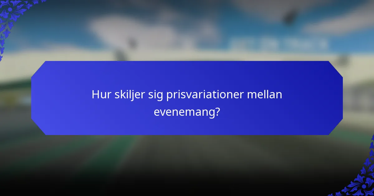 Hur skiljer sig prisvariationer mellan evenemang?