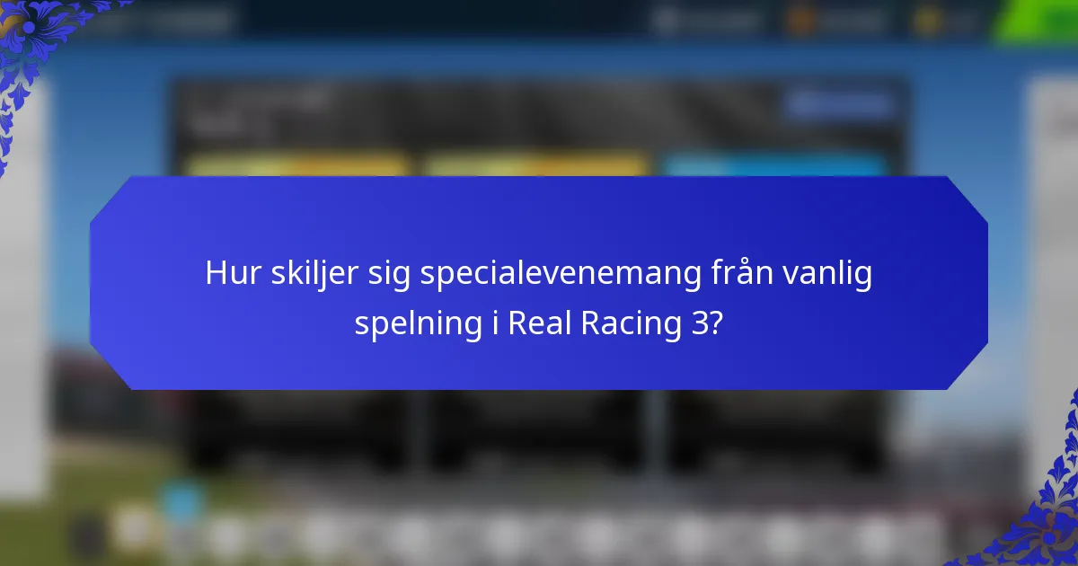 Hur skiljer sig specialevenemang från vanlig spelning i Real Racing 3?