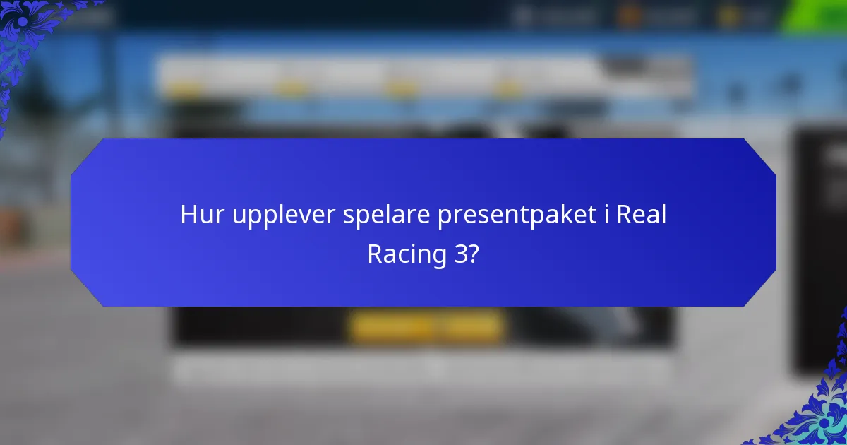 Hur upplever spelare presentpaket i Real Racing 3?