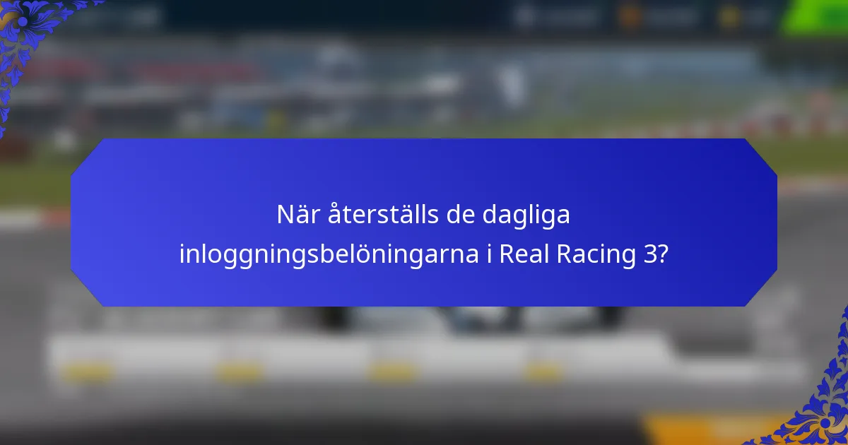 När återställs de dagliga inloggningsbelöningarna i Real Racing 3?
