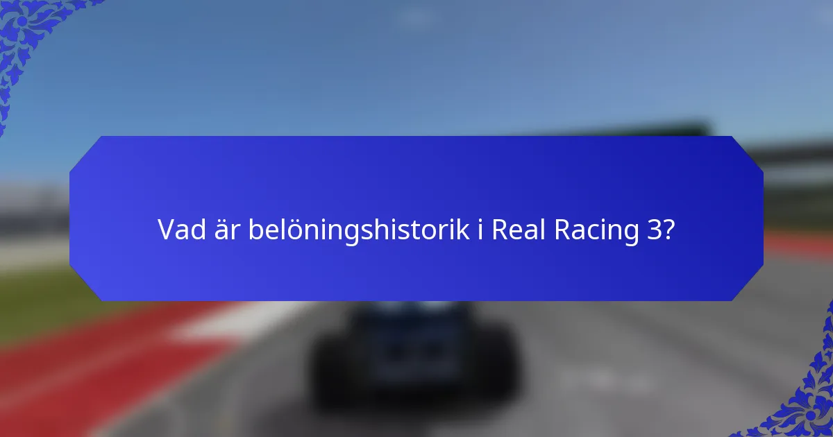 Vad är belöningshistorik i Real Racing 3?