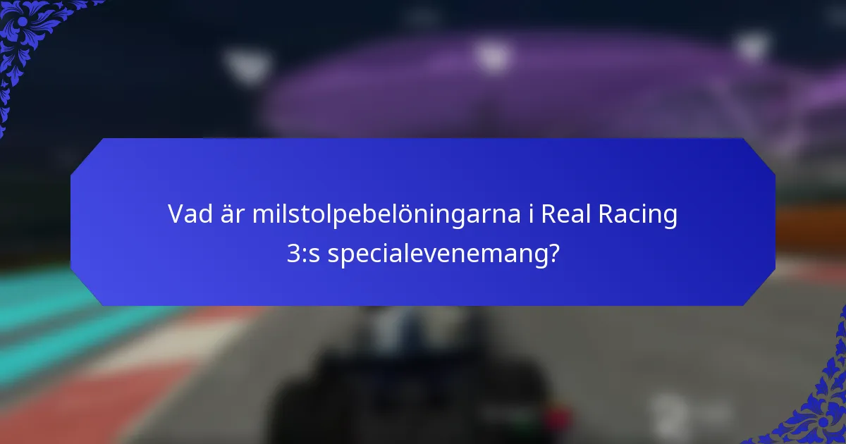 Vad är milstolpebelöningarna i Real Racing 3:s specialevenemang?