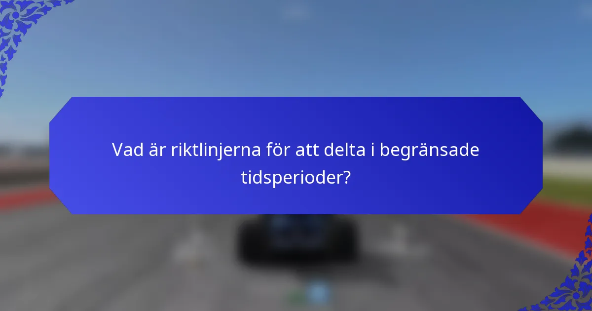 Vad är riktlinjerna för att delta i begränsade tidsperioder?