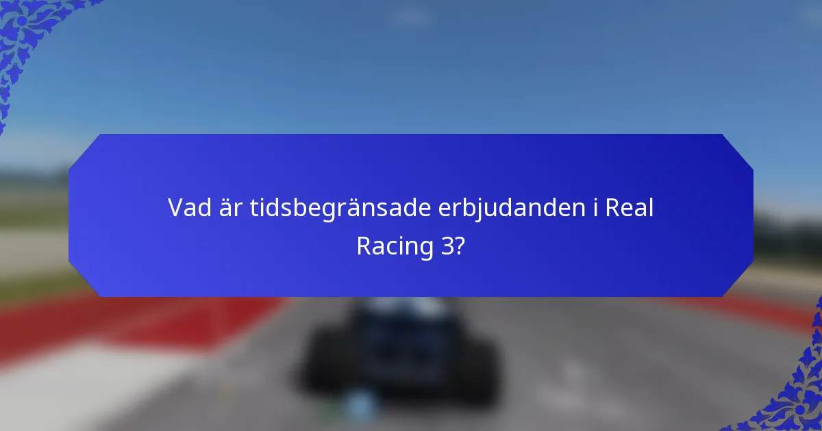 Vad är tidsbegränsade erbjudanden i Real Racing 3?