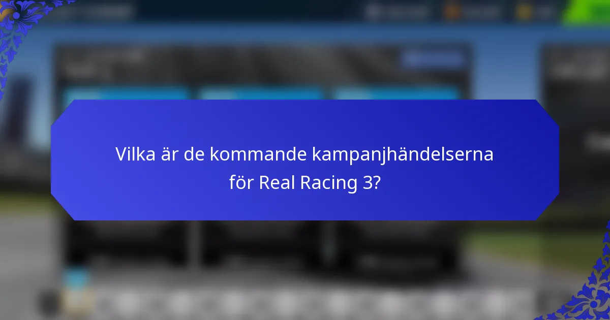 Vilka är de kommande kampanjhändelserna för Real Racing 3?