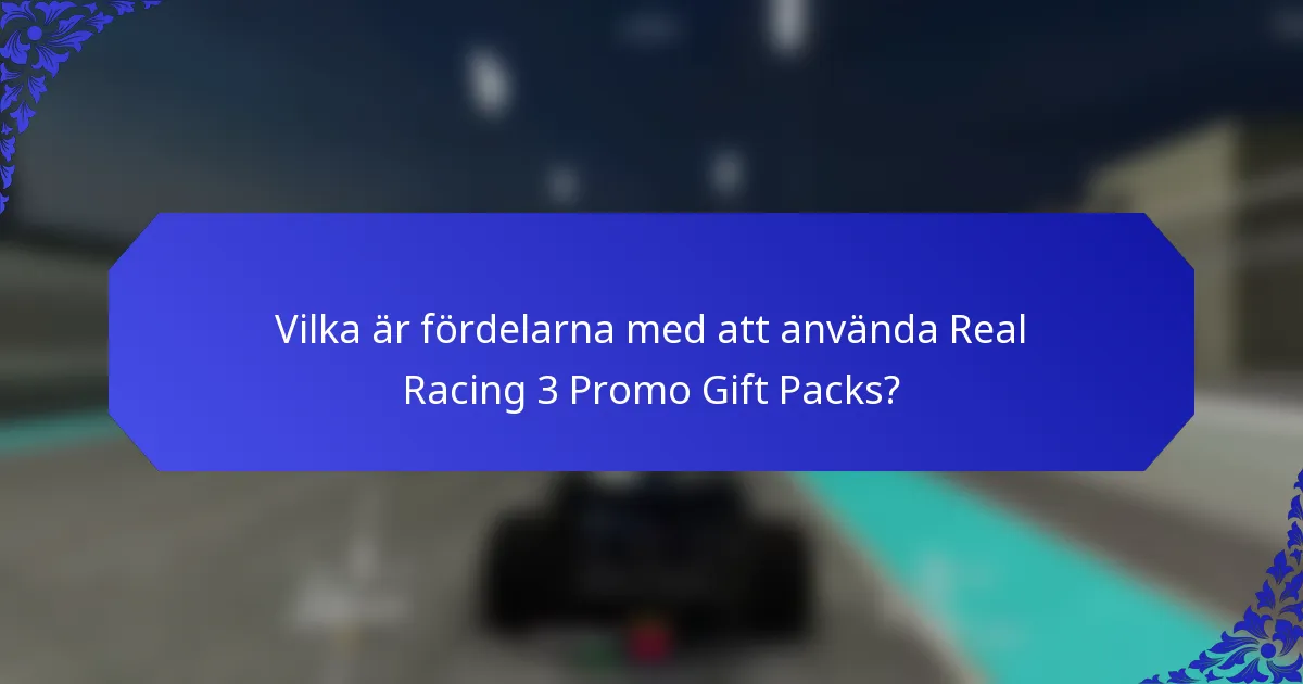 Vilka är fördelarna med att använda Real Racing 3 Promo Gift Packs?