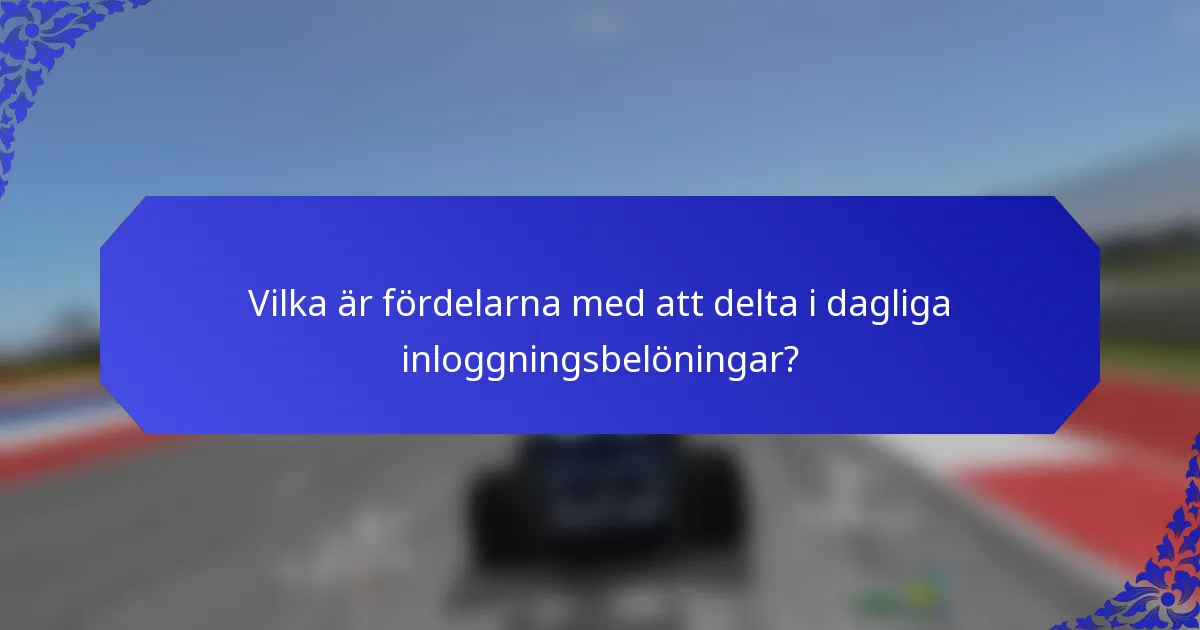 Vilka är fördelarna med att delta i dagliga inloggningsbelöningar?