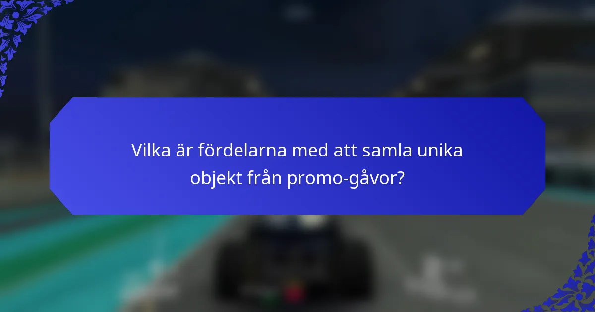 Vilka är fördelarna med att samla unika objekt från promo-gåvor?