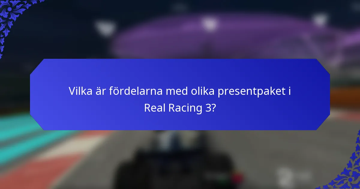 Vilka är fördelarna med olika presentpaket i Real Racing 3?