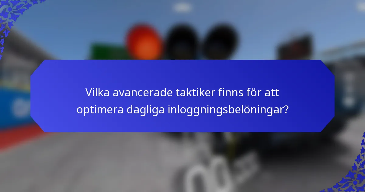 Vilka avancerade taktiker finns för att optimera dagliga inloggningsbelöningar?