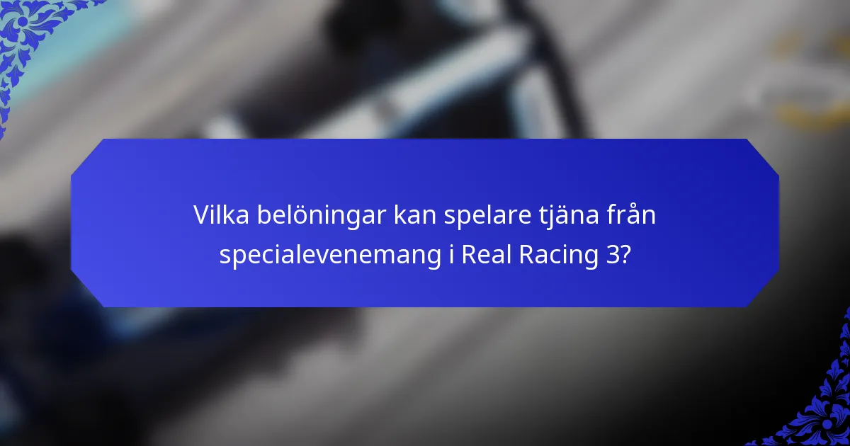 Vilka belöningar kan spelare tjäna från specialevenemang i Real Racing 3?