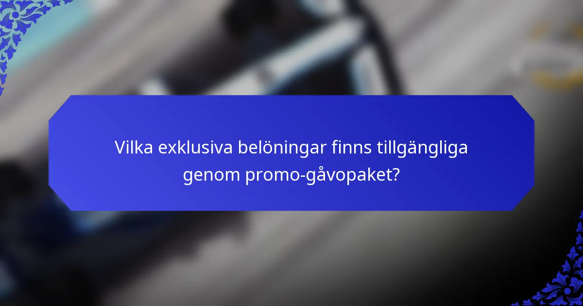 Vilka exklusiva belöningar finns tillgängliga genom promo-gåvopaket?