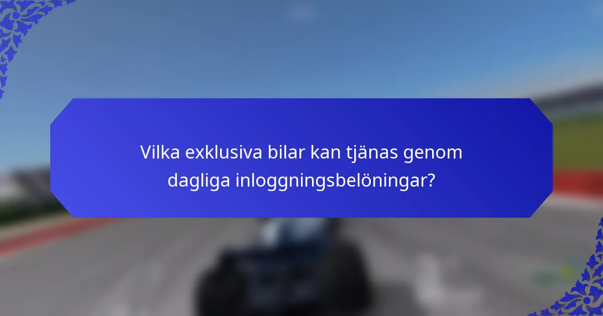 Vilka exklusiva bilar kan tjänas genom dagliga inloggningsbelöningar?