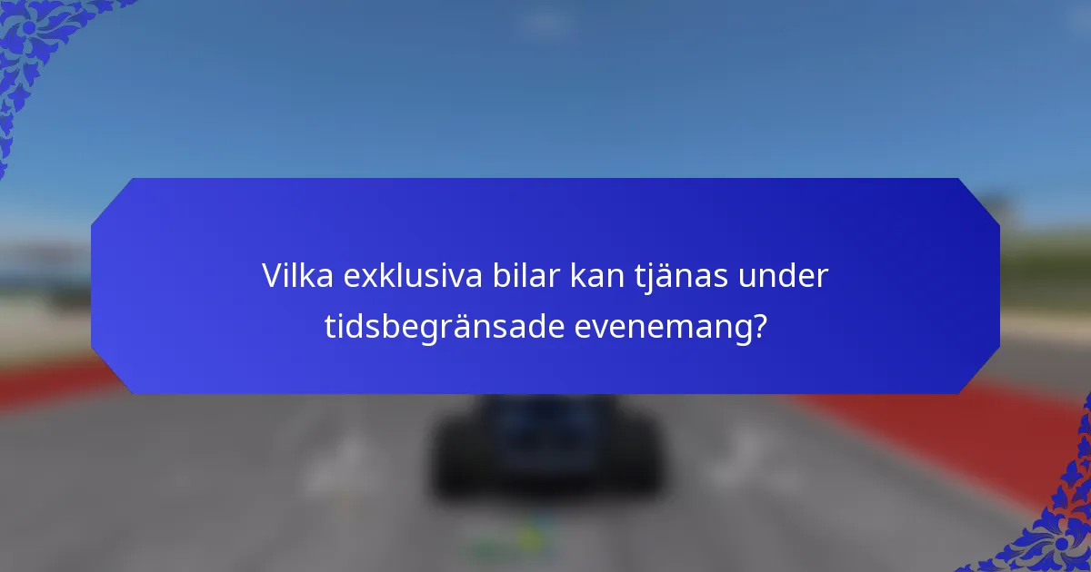 Vilka exklusiva bilar kan tjänas under tidsbegränsade evenemang?
