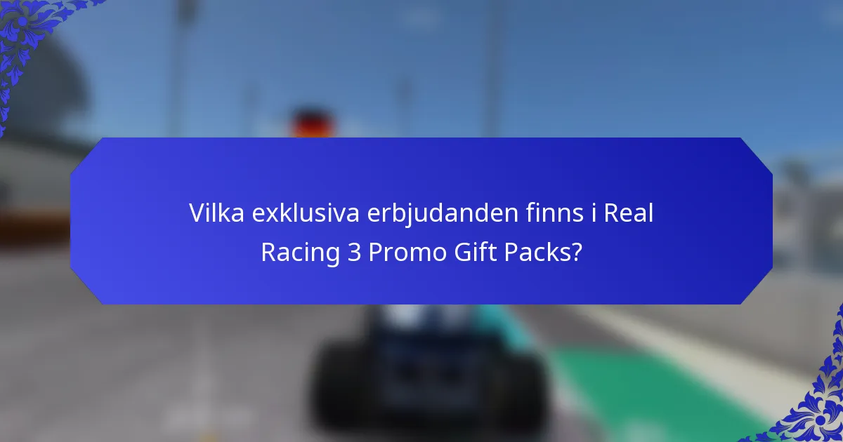 Vilka exklusiva erbjudanden finns i Real Racing 3 Promo Gift Packs?