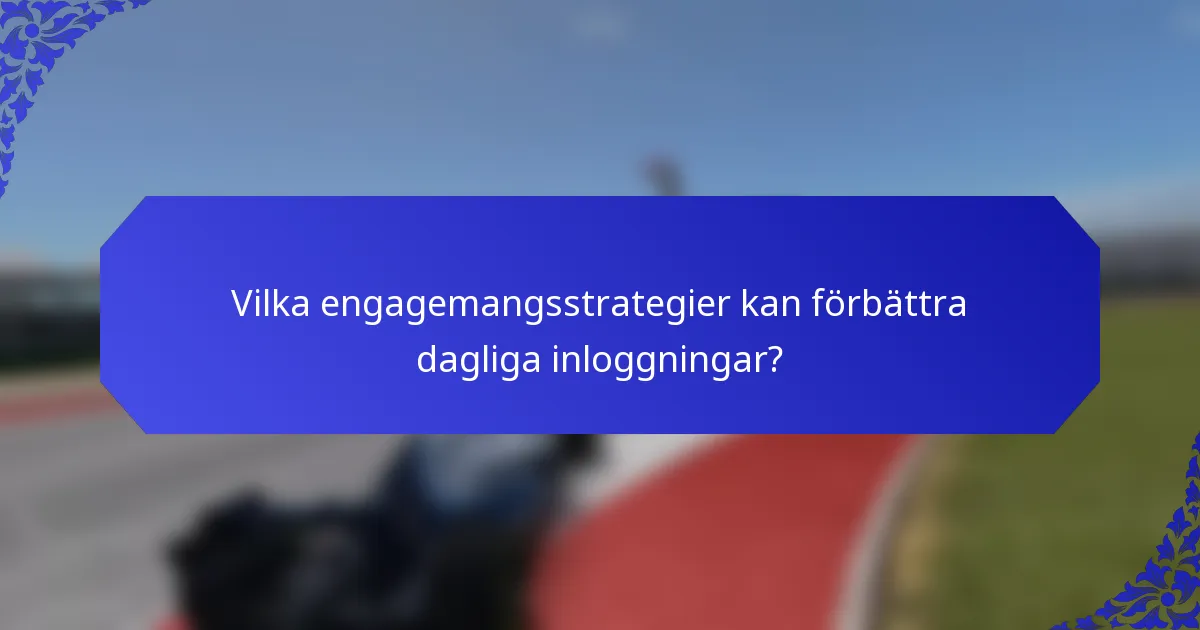 Vilka engagemangsstrategier kan förbättra dagliga inloggningar?