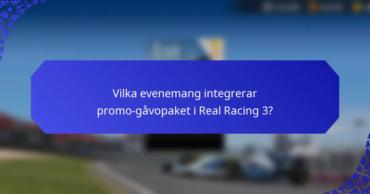 Vilka evenemang integrerar promo-gåvopaket i Real Racing 3?