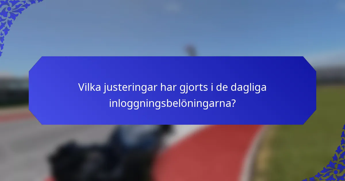 Vilka justeringar har gjorts i de dagliga inloggningsbelöningarna?