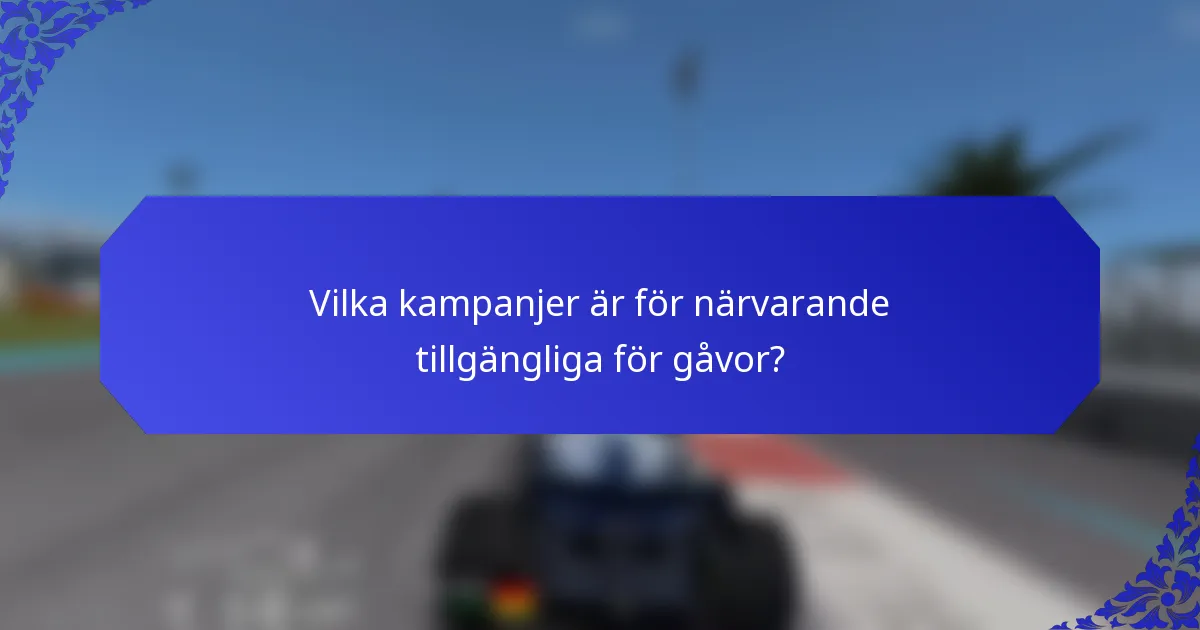 Vilka kampanjer är för närvarande tillgängliga för gåvor?