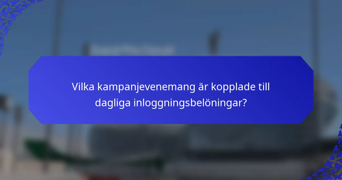 Vilka kampanjevenemang är kopplade till dagliga inloggningsbelöningar?