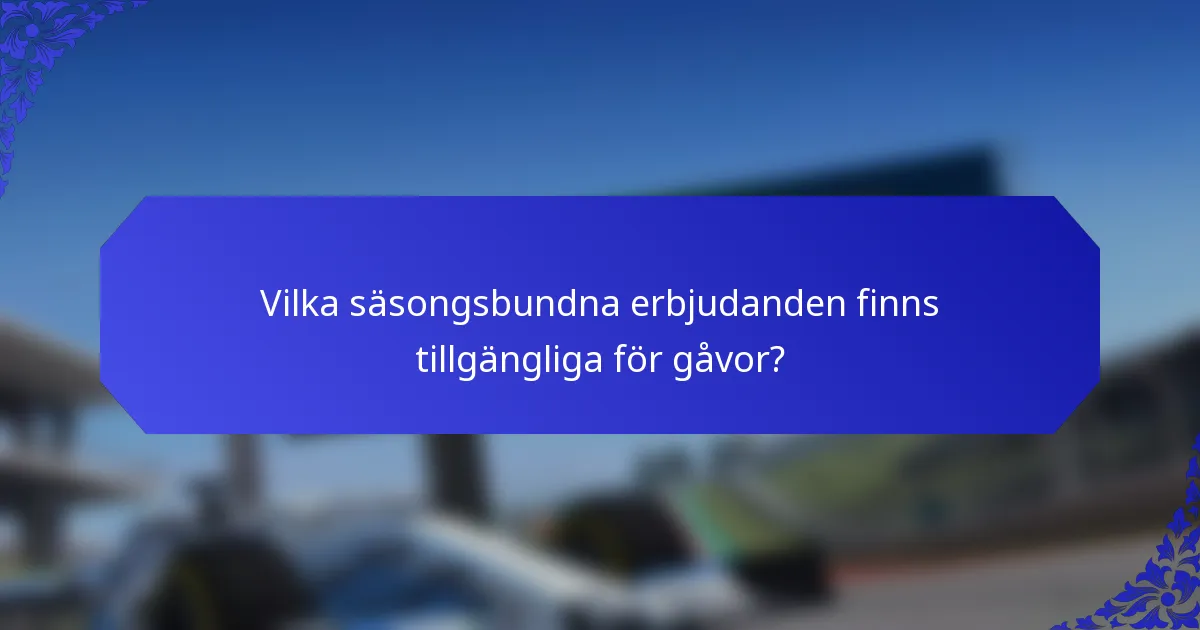 Vilka säsongsbundna erbjudanden finns tillgängliga för gåvor?