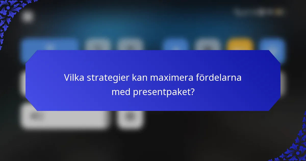 Vilka strategier kan maximera fördelarna med presentpaket?
