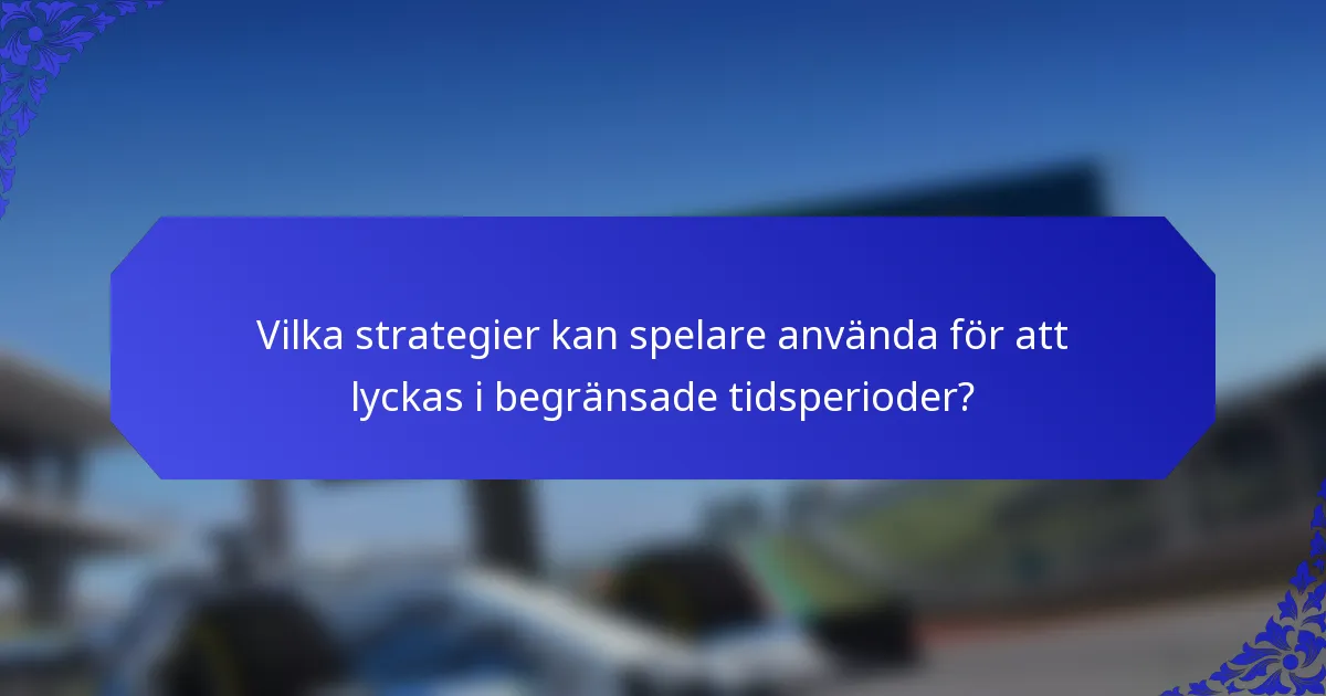 Vilka strategier kan spelare använda för att lyckas i begränsade tidsperioder?